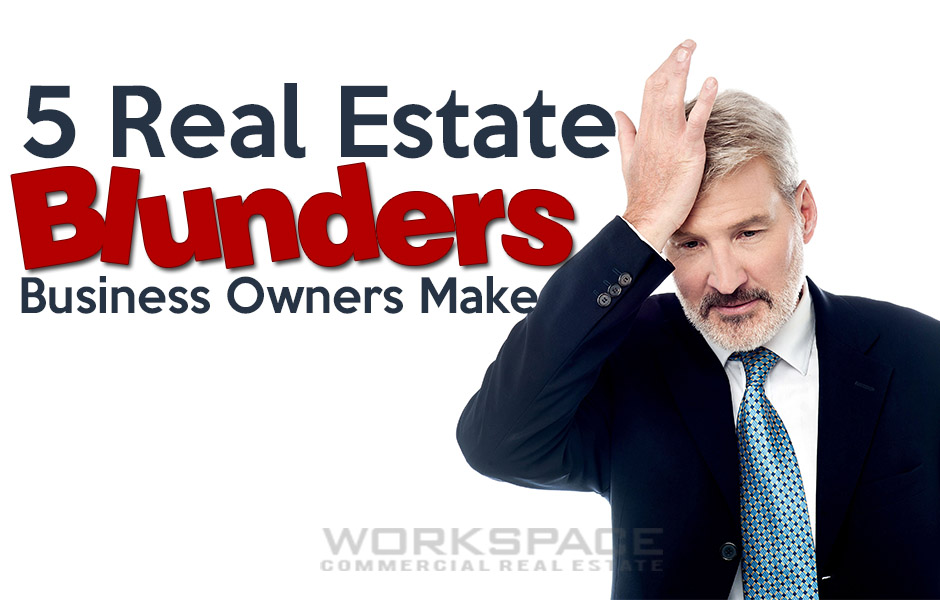 5 Big Real Estate Blunders Business Owners Make